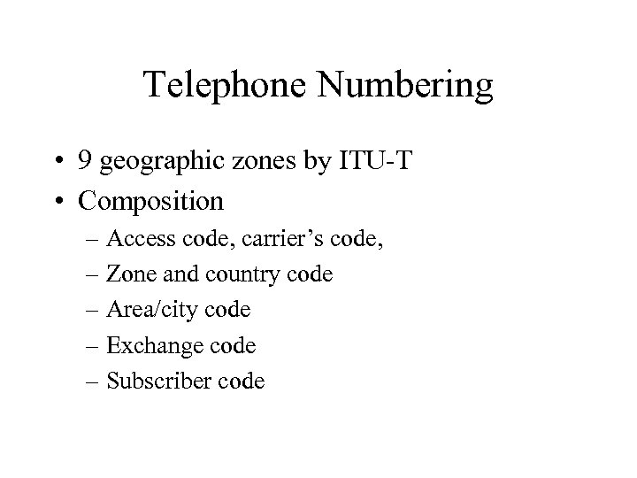 Telephone Numbering • 9 geographic zones by ITU-T • Composition – Access code, carrier’s