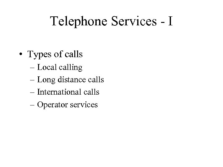Telephone Services - I • Types of calls – Local calling – Long distance