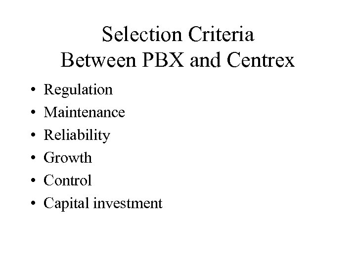 Selection Criteria Between PBX and Centrex • • • Regulation Maintenance Reliability Growth Control