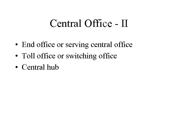 Central Office - II • End office or serving central office • Toll office