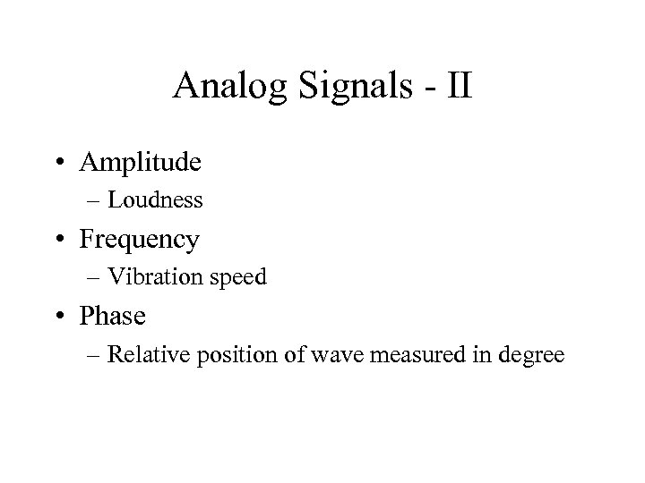 Analog Signals - II • Amplitude – Loudness • Frequency – Vibration speed •