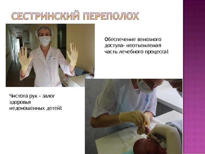 Обеспечение венозного доступа- неотъемлемая часть лечебного процесса! Чистота рук - залог здоровья недоношенных детей!
