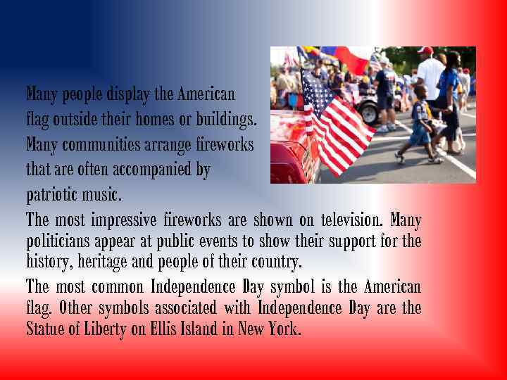 Many people display the American flag outside their homes or buildings. Many communities arrange