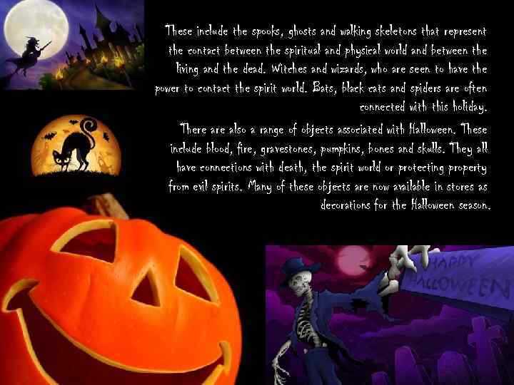 There are various symbols associated with Halloween. These include the spooks, ghosts and walking