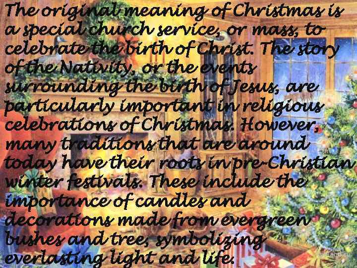 The original meaning of Christmas is a special church service, or mass, to celebrate