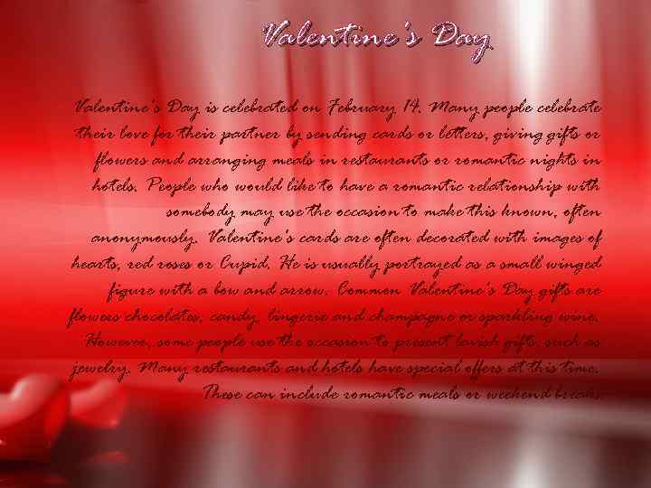 Valentine's Day is celebrated on February 14. Many people celebrate their love for their