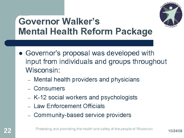 Governor Walker’s Mental Health Reform Package l Governor’s proposal was developed with input from