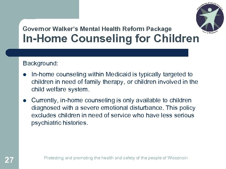 Governor Walker’s Mental Health Reform Package In-Home Counseling for Children Background: l l 27