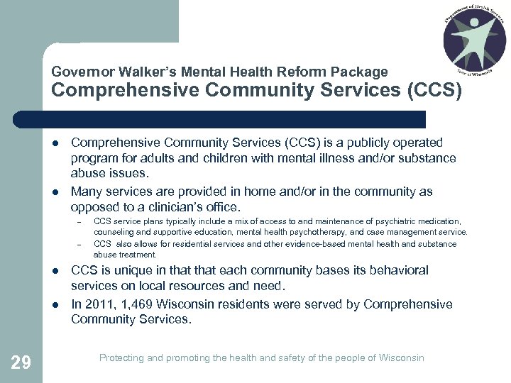 Governor Walker’s Mental Health Reform Package Comprehensive Community Services (CCS) l l Comprehensive Community