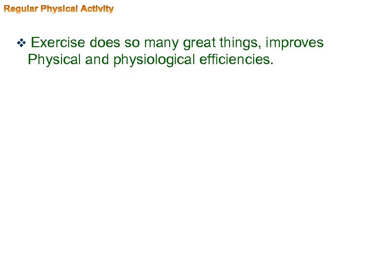 v Exercise does so many great things, improves Physical and physiological efficiencies. 