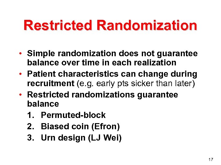 Restricted Randomization • Simple randomization does not guarantee balance over time in each realization