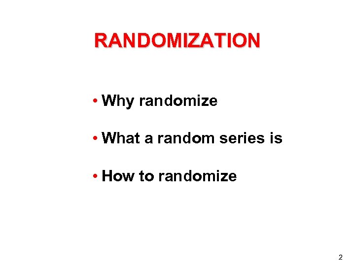 RANDOMIZATION • Why randomize • What a random series is • How to randomize