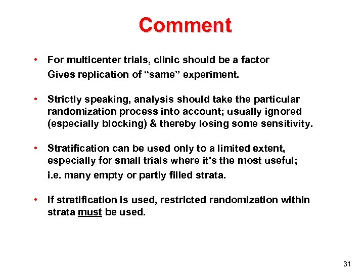 Comment • For multicenter trials, clinic should be a factor Gives replication of “same”