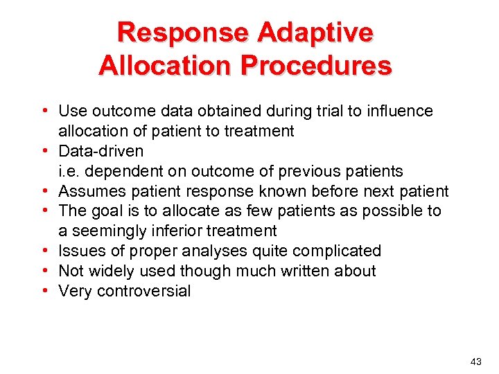 Response Adaptive Allocation Procedures • Use outcome data obtained during trial to influence allocation