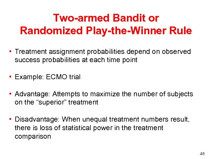 Two-armed Bandit or Randomized Play-the-Winner Rule • Treatment assignment probabilities depend on observed success