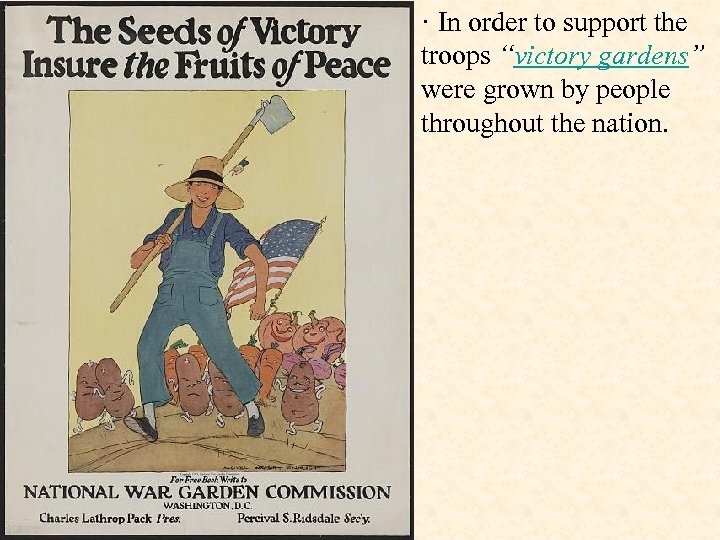 · In order to support the troops “victory gardens” were grown by people throughout