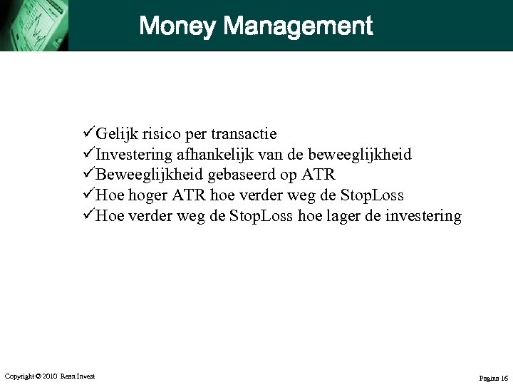 Money Management üGelijk risico per transactie üInvestering afhankelijk van de beweeglijkheid üBeweeglijkheid gebaseerd op