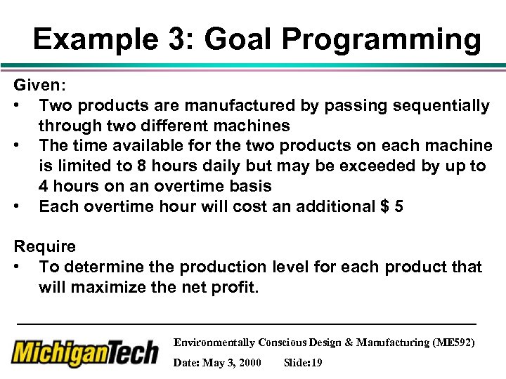 Example 3: Goal Programming Given: • Two products are manufactured by passing sequentially through