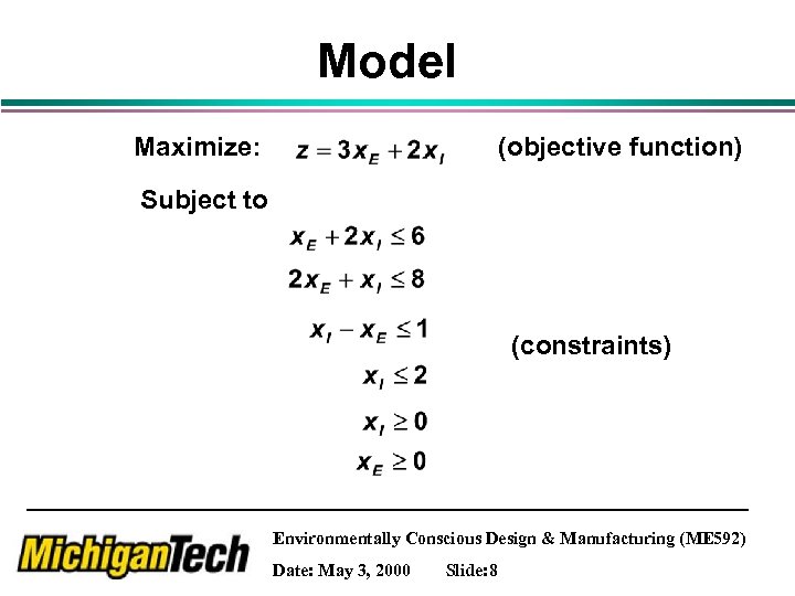 Model Maximize: (objective function) Subject to (constraints) Environmentally Conscious Design & Manufacturing (ME 592)