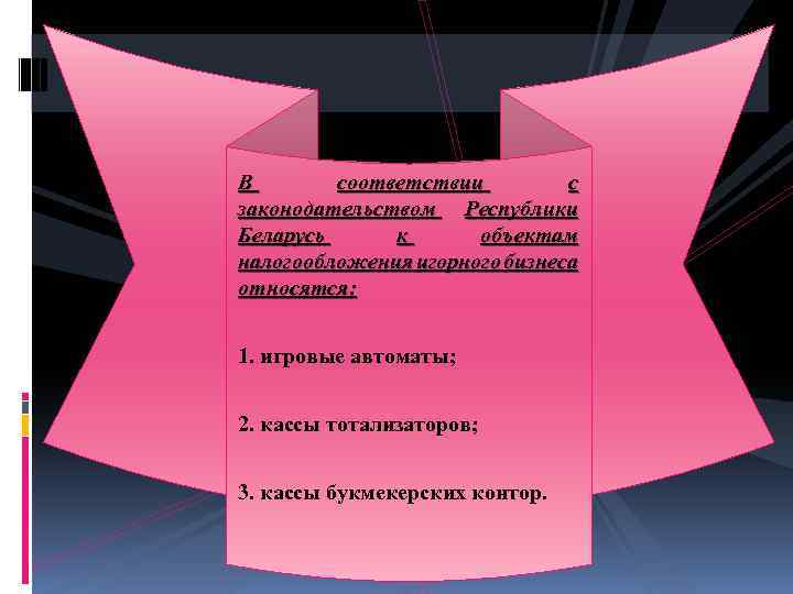В соответствии с законодательством Республики Беларусь к объектам налогообложения игорного бизнеса относятся: 1. игровые