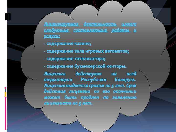 Лицензируемая деятельность имеет следующие составляющие работы и услуги: - содержание казино; - содержание зала