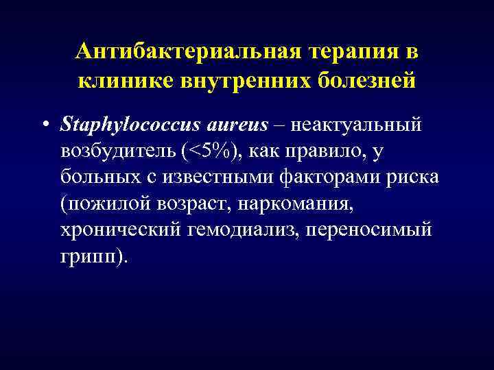 Антибактериальная терапия в клинике внутренних болезней • Staphylococcus aureus – неактуальный возбудитель (<5%), как