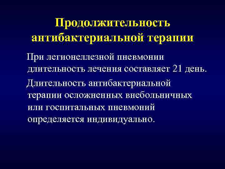 Продолжительность антибактериальной терапии При легионеллезной пневмонии длительность лечения составляет 21 день. Длительность антибактериальной терапии