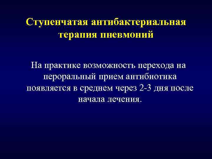 Ступенчатая антибактериальная терапия пневмоний На практике возможность перехода на пероральный прием антибиотика появляется в