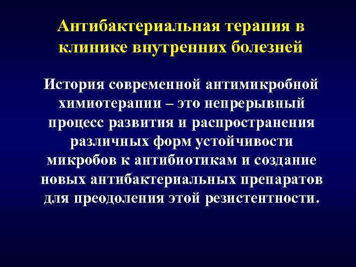 Антибактериальная терапия в клинике внутренних болезней История современной антимикробной химиотерапии – это непрерывный процесс