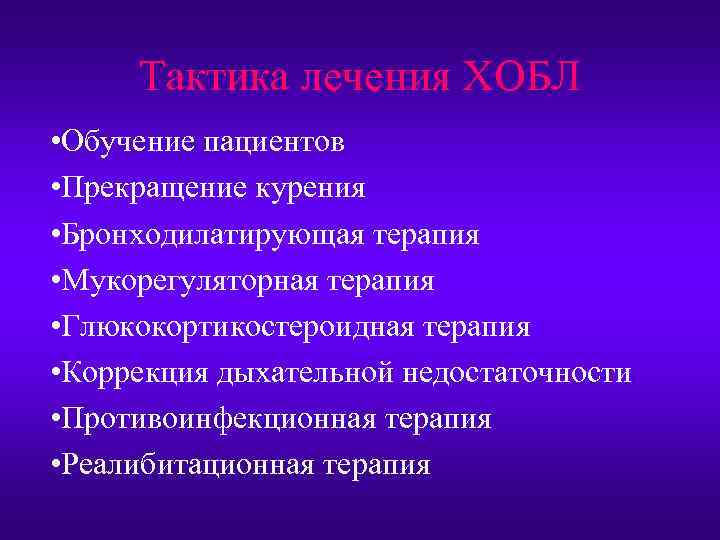 Тактика лечения ХОБЛ • Обучение пациентов • Прекращение курения • Бронходилатирующая терапия • Мукорегуляторная