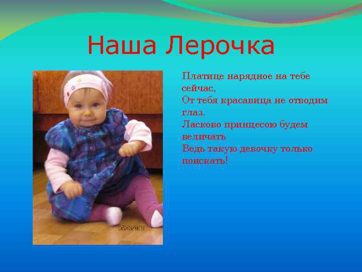 Наша Лерочка Платице нарядное на тебе сейчас, От тебя красавица не отводим глаз. Ласково