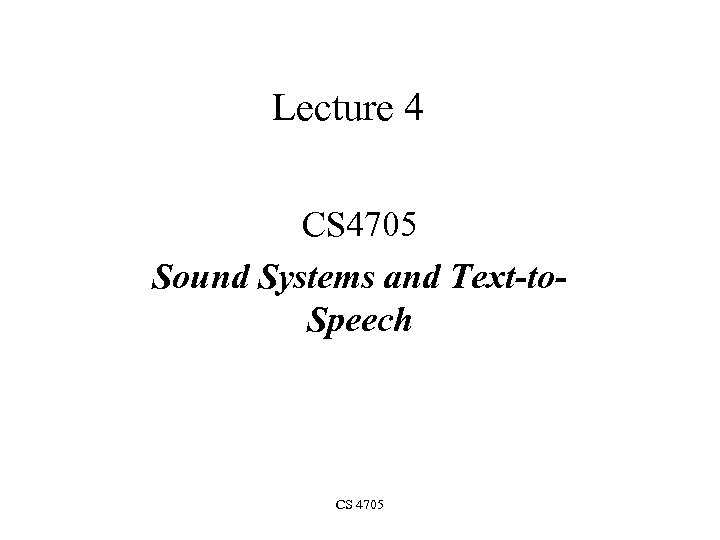 Lecture 4 CS 4705 Sound Systems and Text-to. Speech CS 4705 