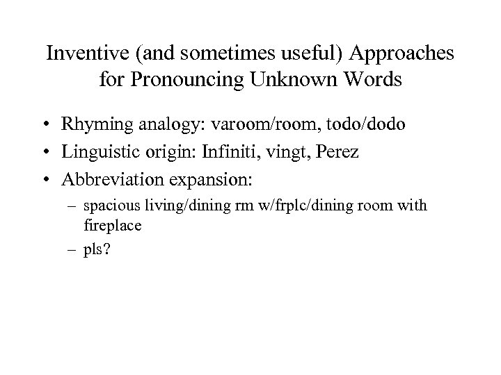 Inventive (and sometimes useful) Approaches for Pronouncing Unknown Words • Rhyming analogy: varoom/room, todo/dodo