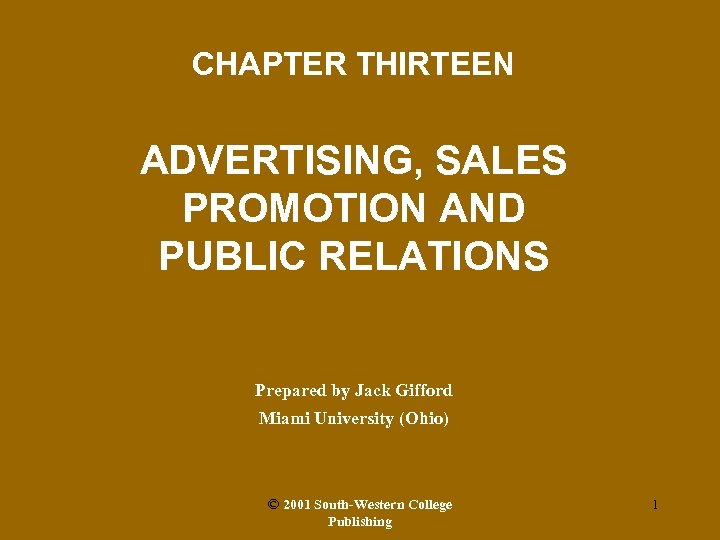 CHAPTER THIRTEEN ADVERTISING, SALES PROMOTION AND PUBLIC RELATIONS Prepared by Jack Gifford Miami University