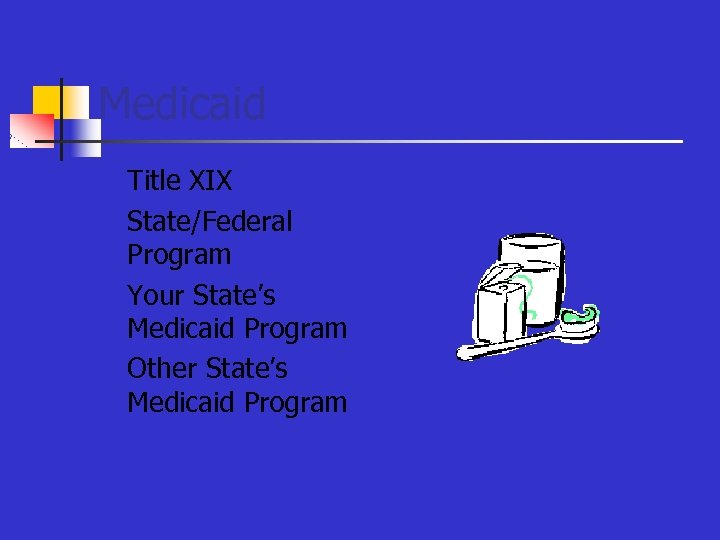 Medicaid n n Title XIX State/Federal Program Your State’s Medicaid Program Other State’s Medicaid
