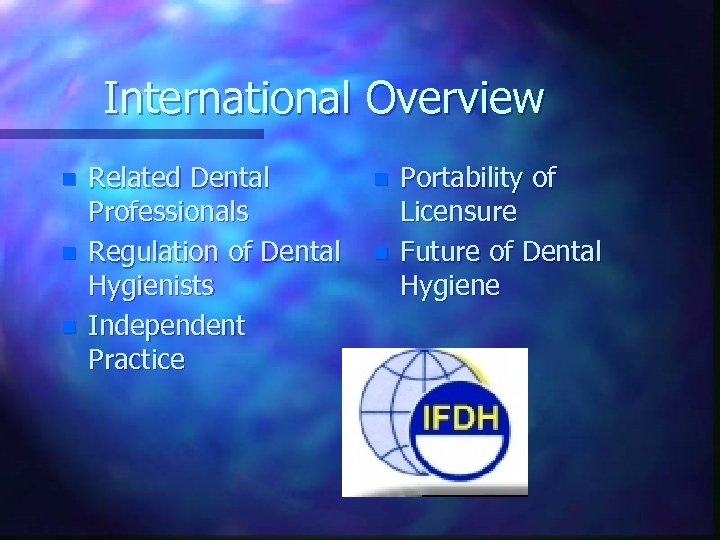 International Overview n n n Related Dental Professionals Regulation of Dental Hygienists Independent Practice