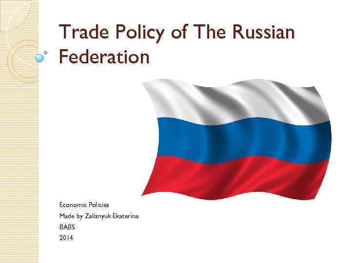 Trade Policy of The Russian Federation Economic Policies Made by Zaliznyuk Ekaterina BABS 2014