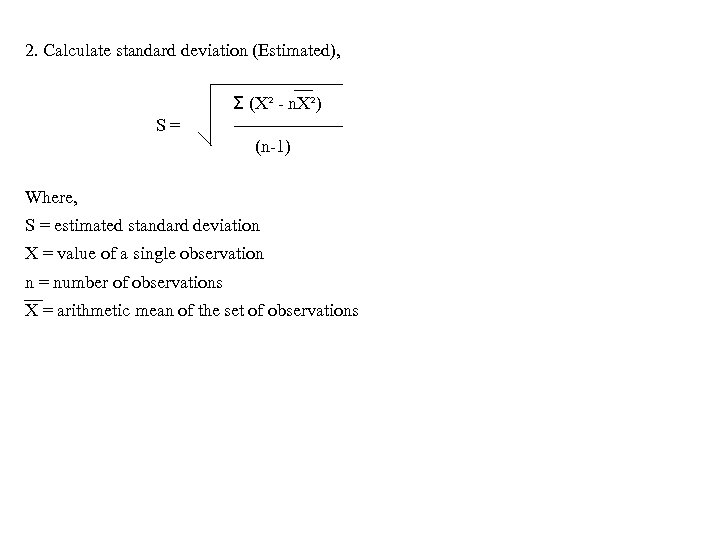2. Calculate standard deviation (Estimated), Σ (X² - n. X²) S = (n-1) Where,