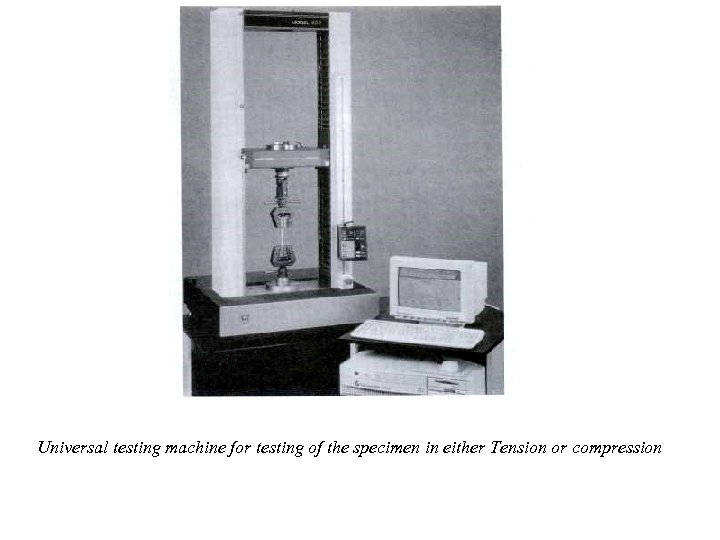 Universal testing machine for testing of the specimen in either Tension or compression 