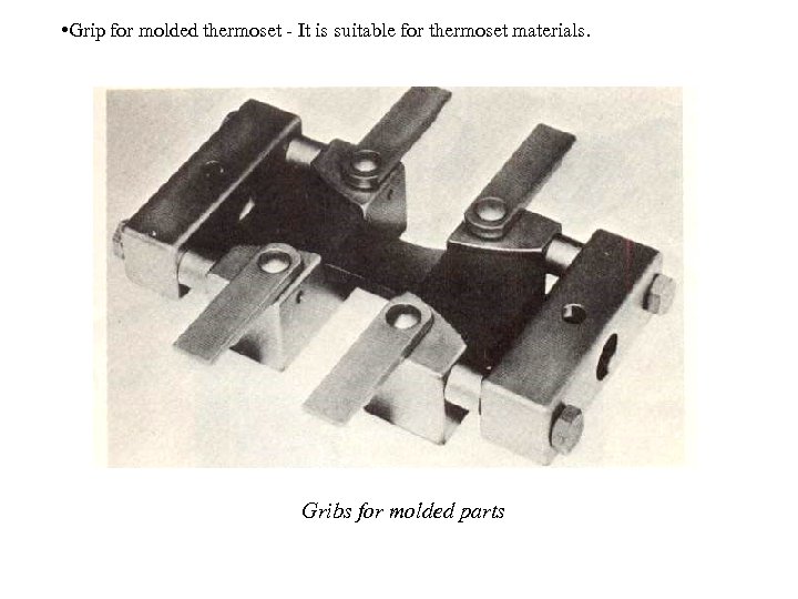  • Grip for molded thermoset - It is suitable for thermoset materials. Gribs