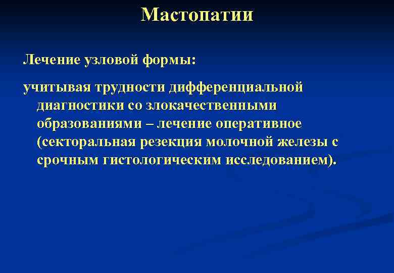 Мастопатии Лечение узловой формы: учитывая трудности дифференциальной диагностики со злокачественными образованиями – лечение оперативное