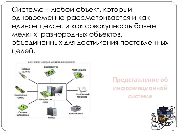 Система – любой объект, который одновременно рассматривается и как единое целое, и как совокупность