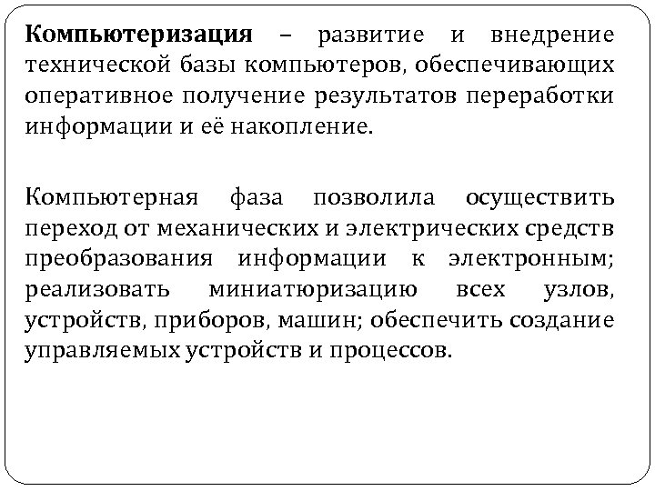 Компьютеризация – развитие и внедрение технической базы компьютеров, обеспечивающих оперативное получение результатов переработки информации