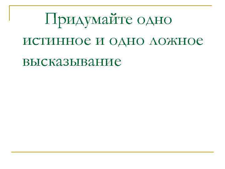 Придумайте одно истинное и одно ложное высказывание 