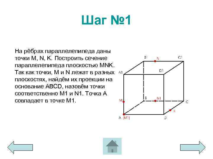 Шаг № 1 На рёбрах параллелепипеда даны точки M, N, K. Построить сечение параллелепипеда