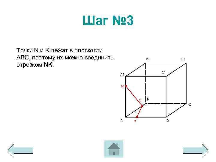 Шаг № 3 Точки N и K лежат в плоскости ABC, поэтому их можно