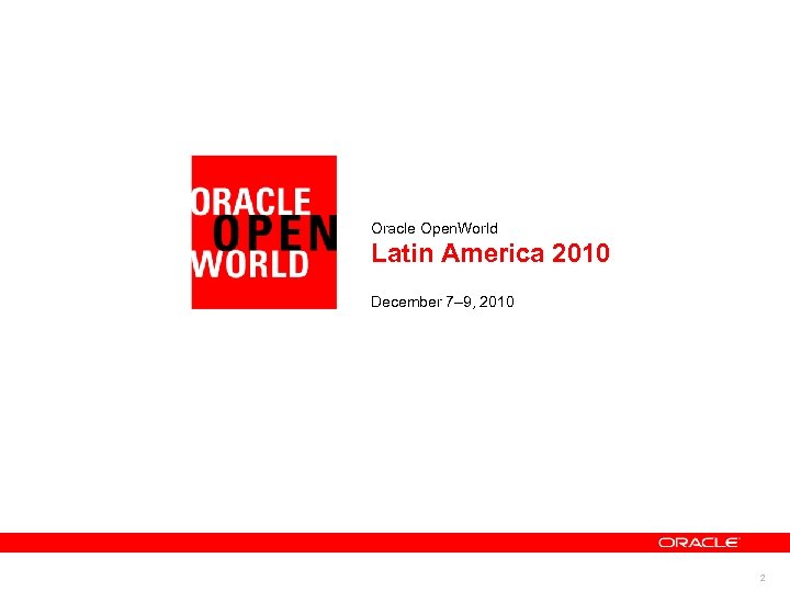 Oracle Open. World Latin America 2010 December 7– 9, 2010 2 