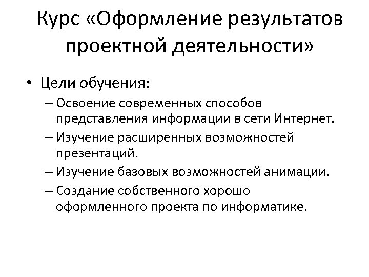 Курс «Оформление результатов проектной деятельности» • Цели обучения: – Освоение современных способов представления информации