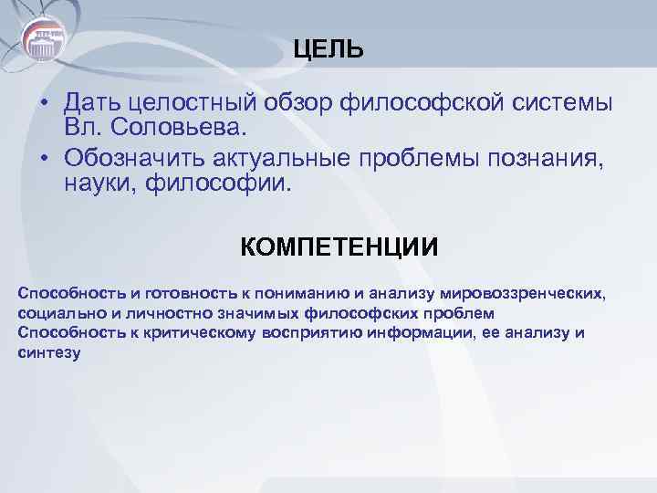 ЦЕЛЬ • Дать целостный обзор философской системы Вл. Соловьева. • Обозначить актуальные проблемы познания,