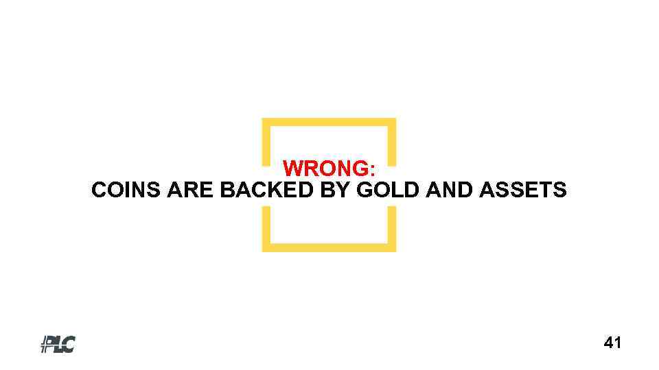 WRONG: COINS ARE BACKED BY GOLD AND ASSETS 41 